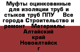 Муфты оцинкованные для изоляции труб и стыков труб ППУ. - Все города Строительство и ремонт » Материалы   . Алтайский край,Новоалтайск г.